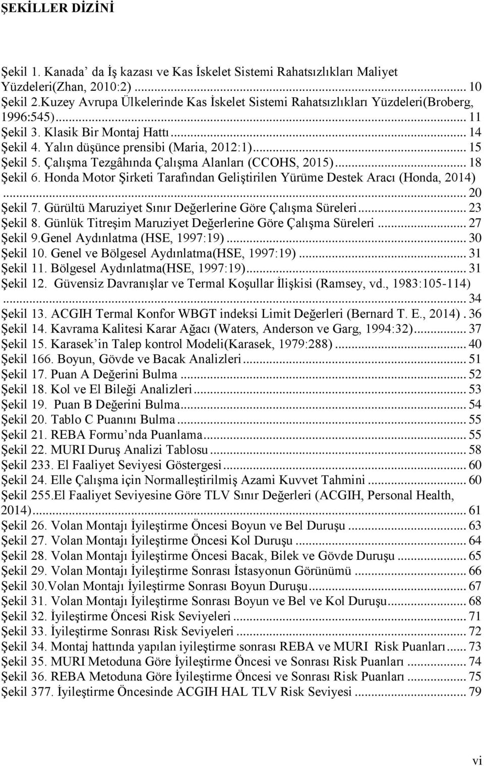 Çalışma Tezgâhında Çalışma Alanları (CCOHS, 2015)... 18 Şekil 6. Honda Motor Şirketi Tarafından Geliştirilen Yürüme Destek Aracı (Honda, 2014)... 20 Şekil 7.