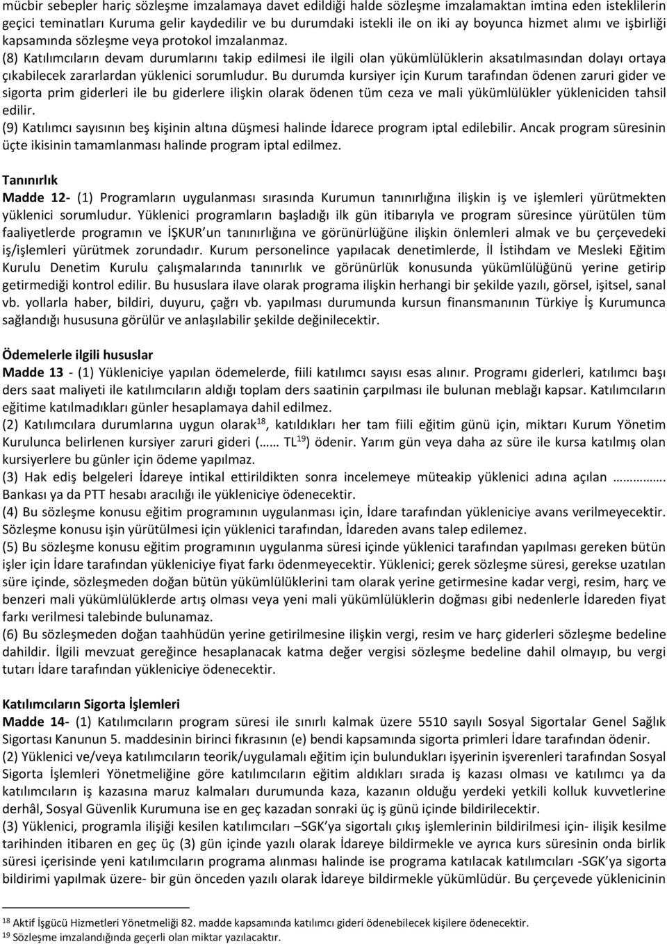 (8) Katılımcıların devam durumlarını takip edilmesi ile ilgili olan yükümlülüklerin aksatılmasından dolayı ortaya çıkabilecek zararlardan yüklenici sorumludur.