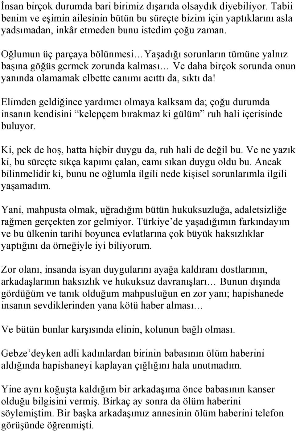 Elimden geldiğince yardımcı olmaya kalksam da; çoğu durumda insanın kendisini kelepçem bırakmaz ki gülüm ruh hali içerisinde buluyor. Ki, pek de hoş, hatta hiçbir duygu da, ruh hali de değil bu.