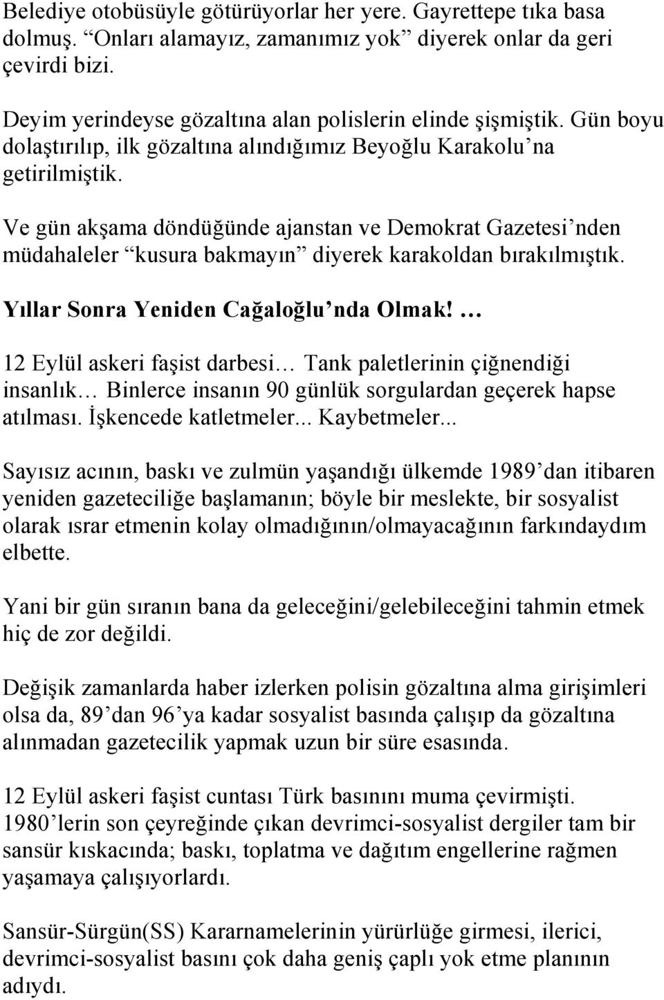 Ve gün akşama döndüğünde ajanstan ve Demokrat Gazetesi nden müdahaleler kusura bakmayın diyerek karakoldan bırakılmıştık. Yıllar Sonra Yeniden Cağaloğlu nda Olmak!