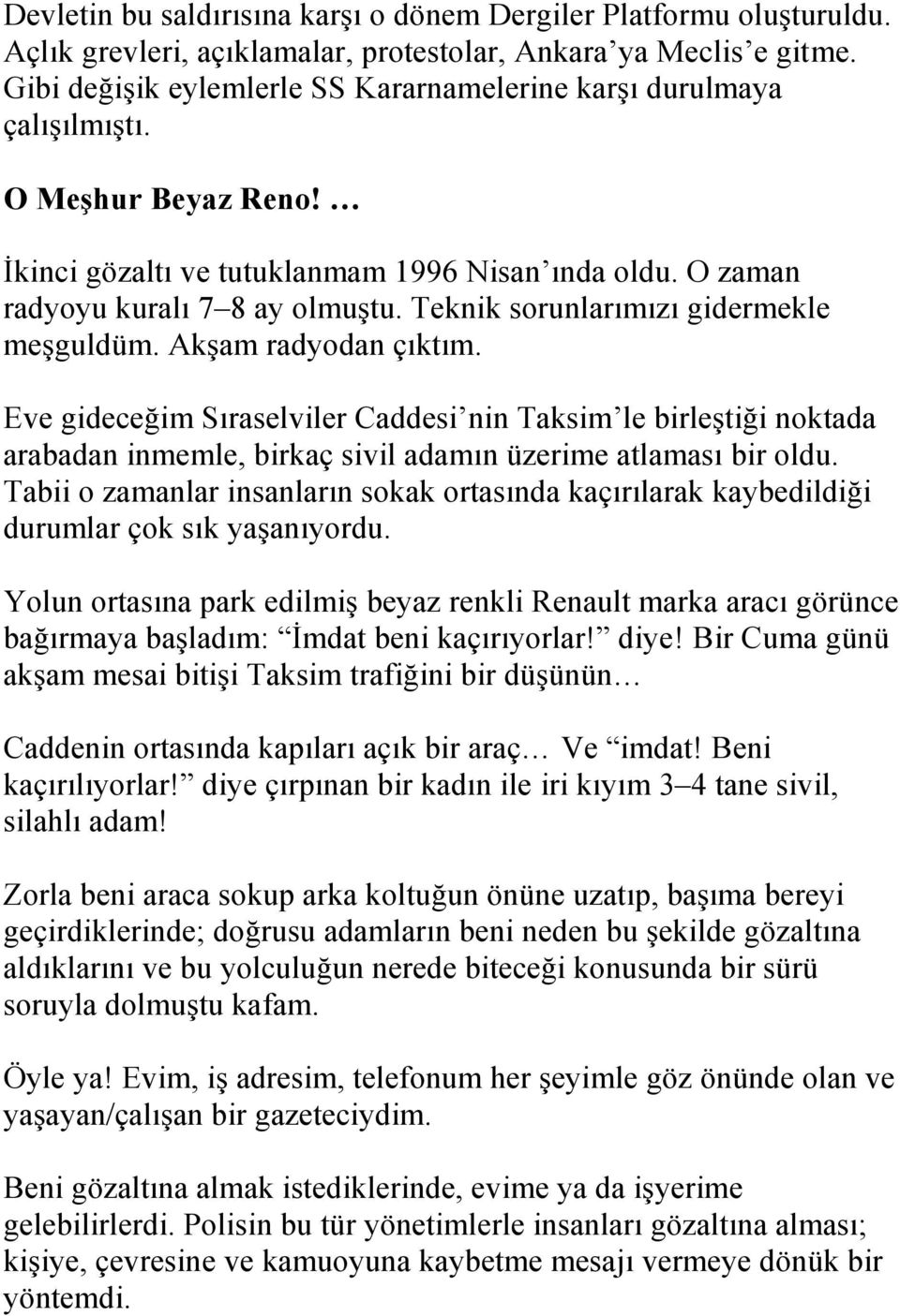 Teknik sorunlarımızı gidermekle meşguldüm. Akşam radyodan çıktım. Eve gideceğim Sıraselviler Caddesi nin Taksim le birleştiği noktada arabadan inmemle, birkaç sivil adamın üzerime atlaması bir oldu.