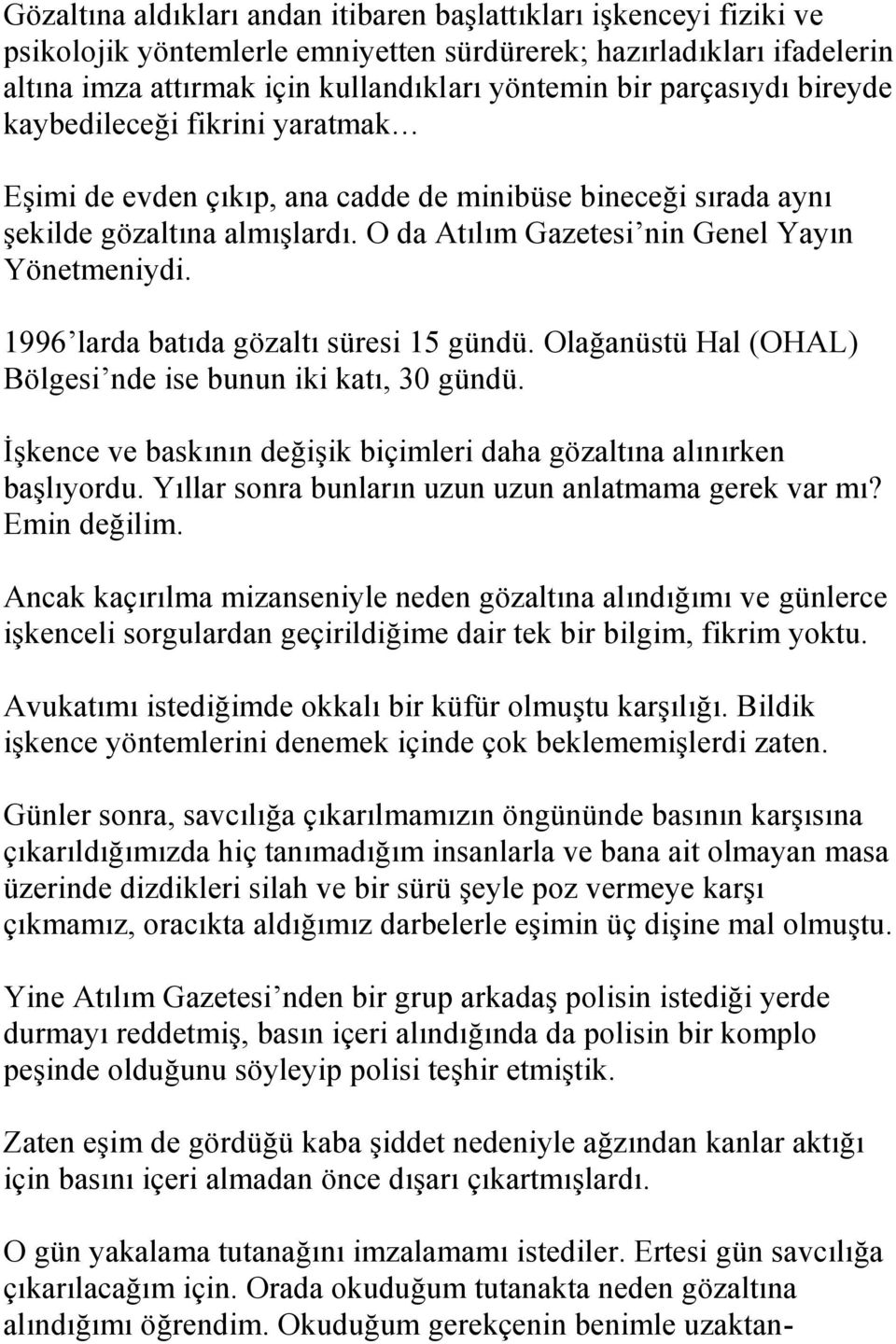 1996 larda batıda gözaltı süresi 15 gündü. Olağanüstü Hal (OHAL) Bölgesi nde ise bunun iki katı, 30 gündü. İşkence ve baskının değişik biçimleri daha gözaltına alınırken başlıyordu.