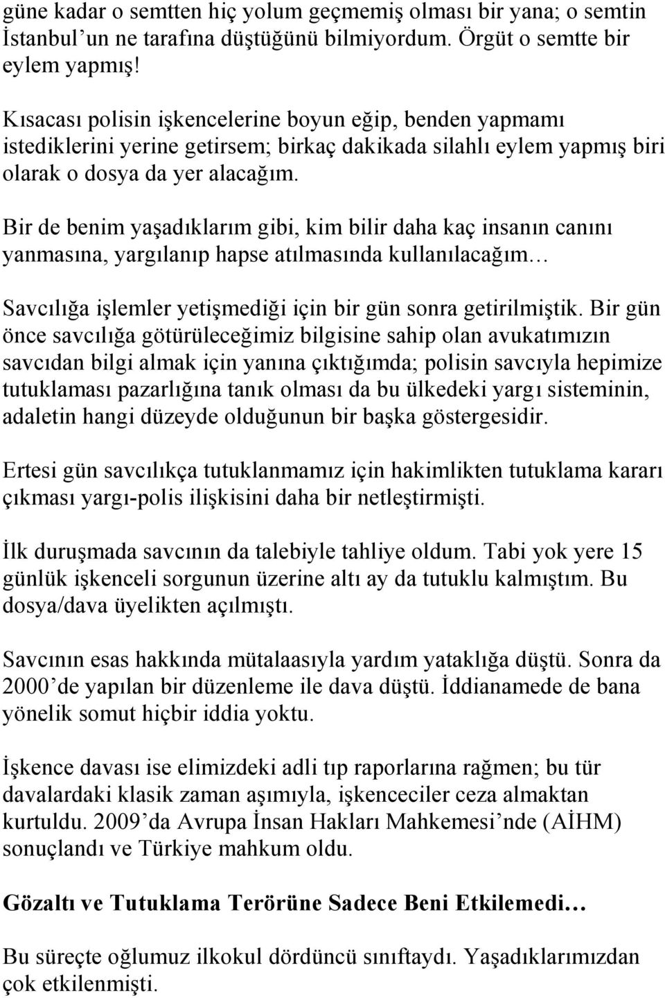 Bir de benim yaşadıklarım gibi, kim bilir daha kaç insanın canını yanmasına, yargılanıp hapse atılmasında kullanılacağım Savcılığa işlemler yetişmediği için bir gün sonra getirilmiştik.