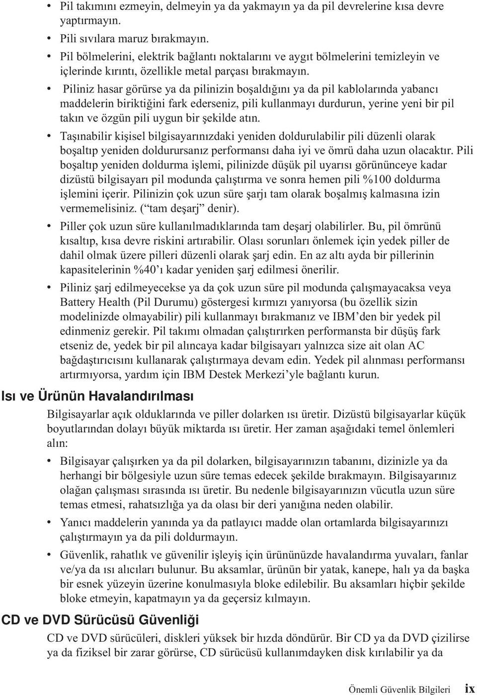 v Piliniz hasar görürse ya da pilinizin boşaldığını ya da pil kablolarında yabancı maddelerin biriktiğini fark ederseniz, pili kullanmayı durdurun, yerine yeni bir pil takın ve özgün pili uygun bir