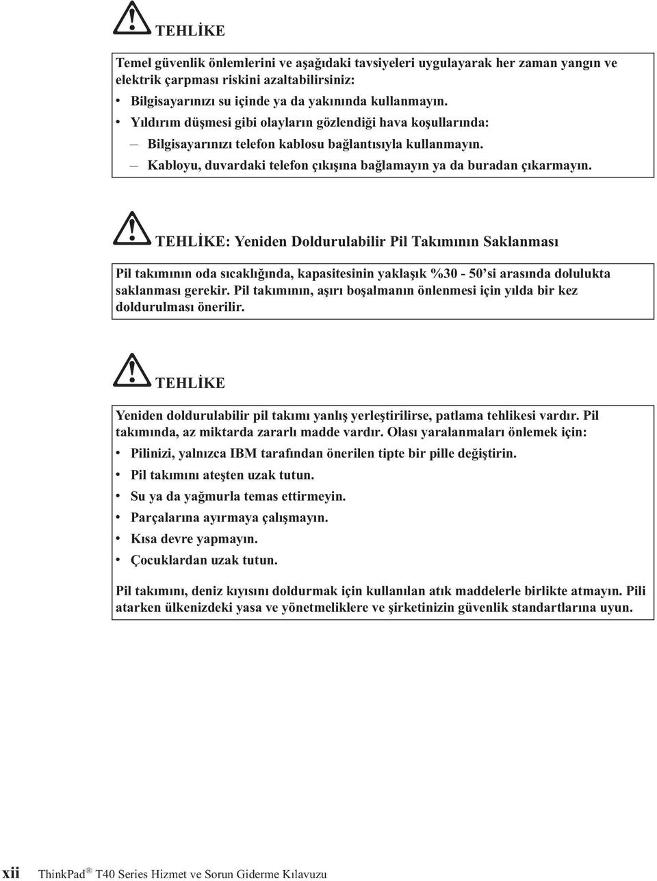 TEHLİKE: Yeniden Doldurulabilir Pil Takımının Saklanması Pil takımının oda sıcaklığında, kapasitesinin yaklaşık %30-50 si arasında dolulukta saklanması gerekir.