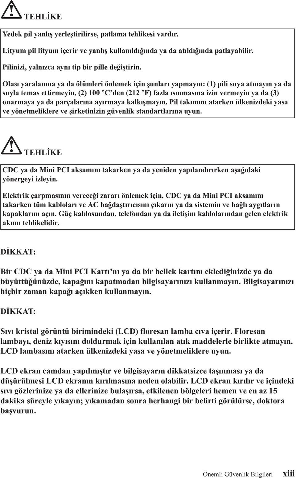 parçalarına ayırmaya kalkışmayın. Pil takımını atarken ülkenizdeki yasa ve yönetmeliklere ve şirketinizin güvenlik standartlarına uyun.