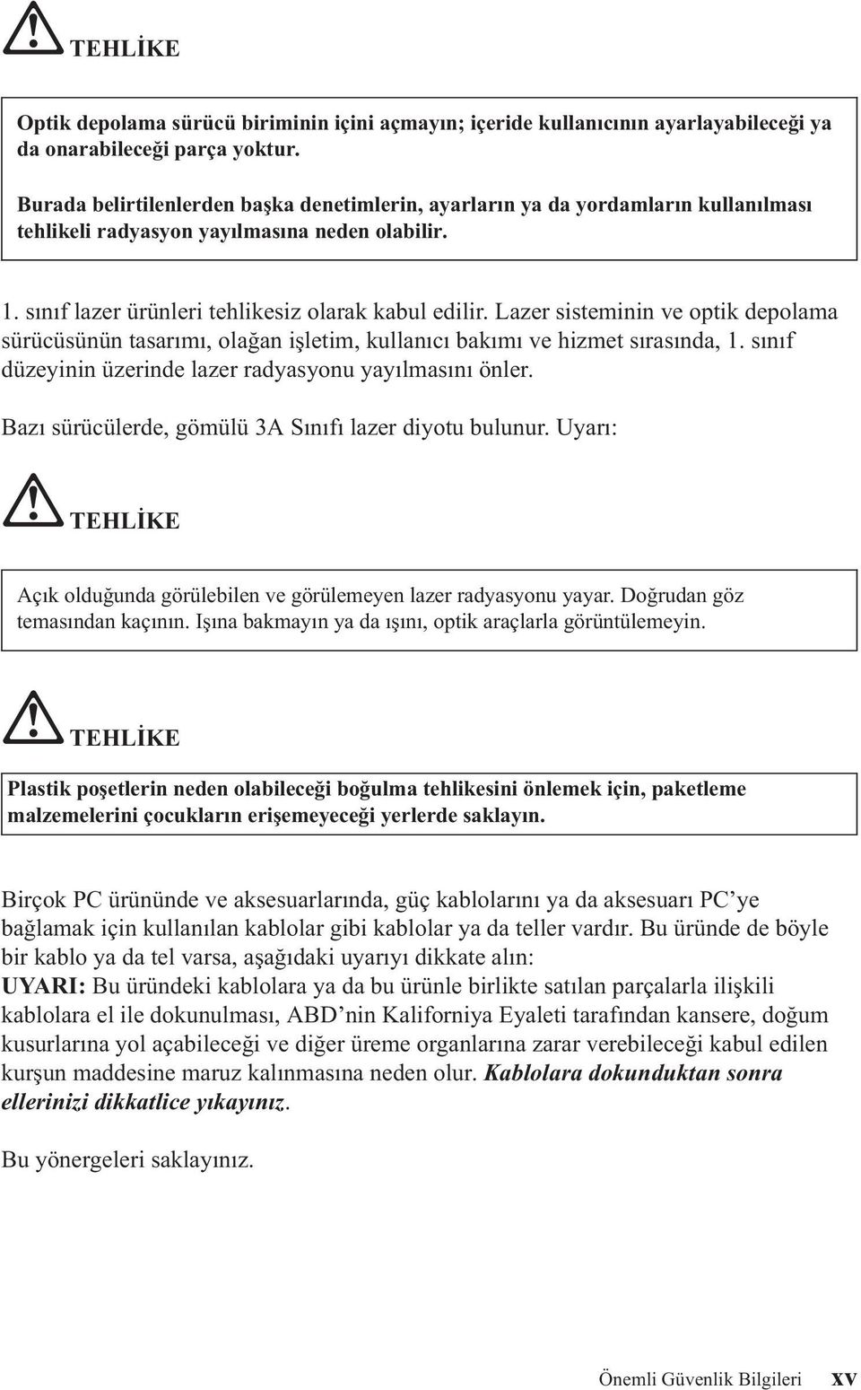 Lazer sisteminin ve optik depolama sürücüsünün tasarımı, olağan işletim, kullanıcı bakımı ve hizmet sırasında, 1. sınıf düzeyinin üzerinde lazer radyasyonu yayılmasını önler.