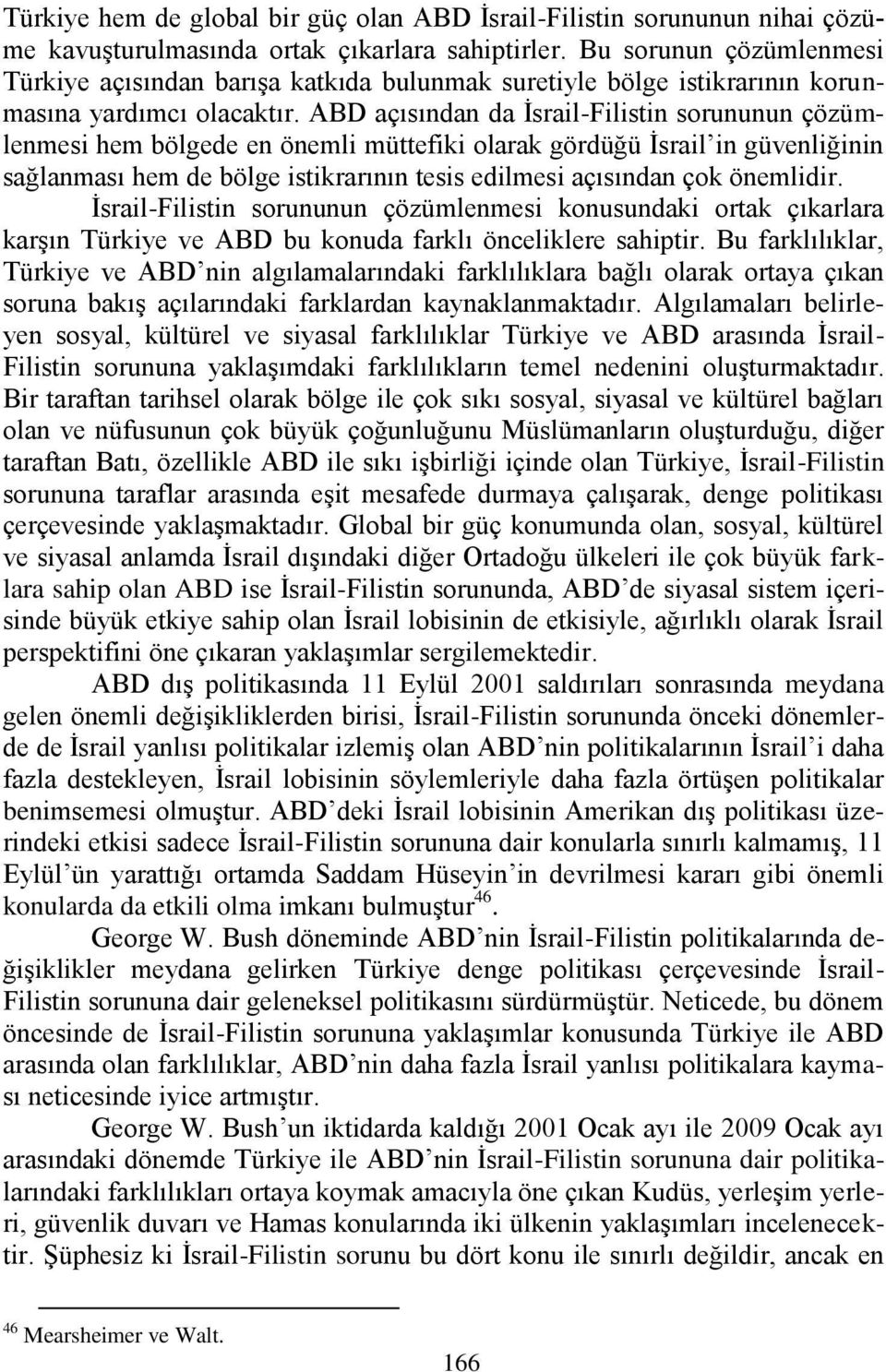 ABD açısından da Ġsrail-Filistin sorununun çözümlenmesi hem bölgede en önemli müttefiki olarak gördüğü Ġsrail in güvenliğinin sağlanması hem de bölge istikrarının tesis edilmesi açısından çok