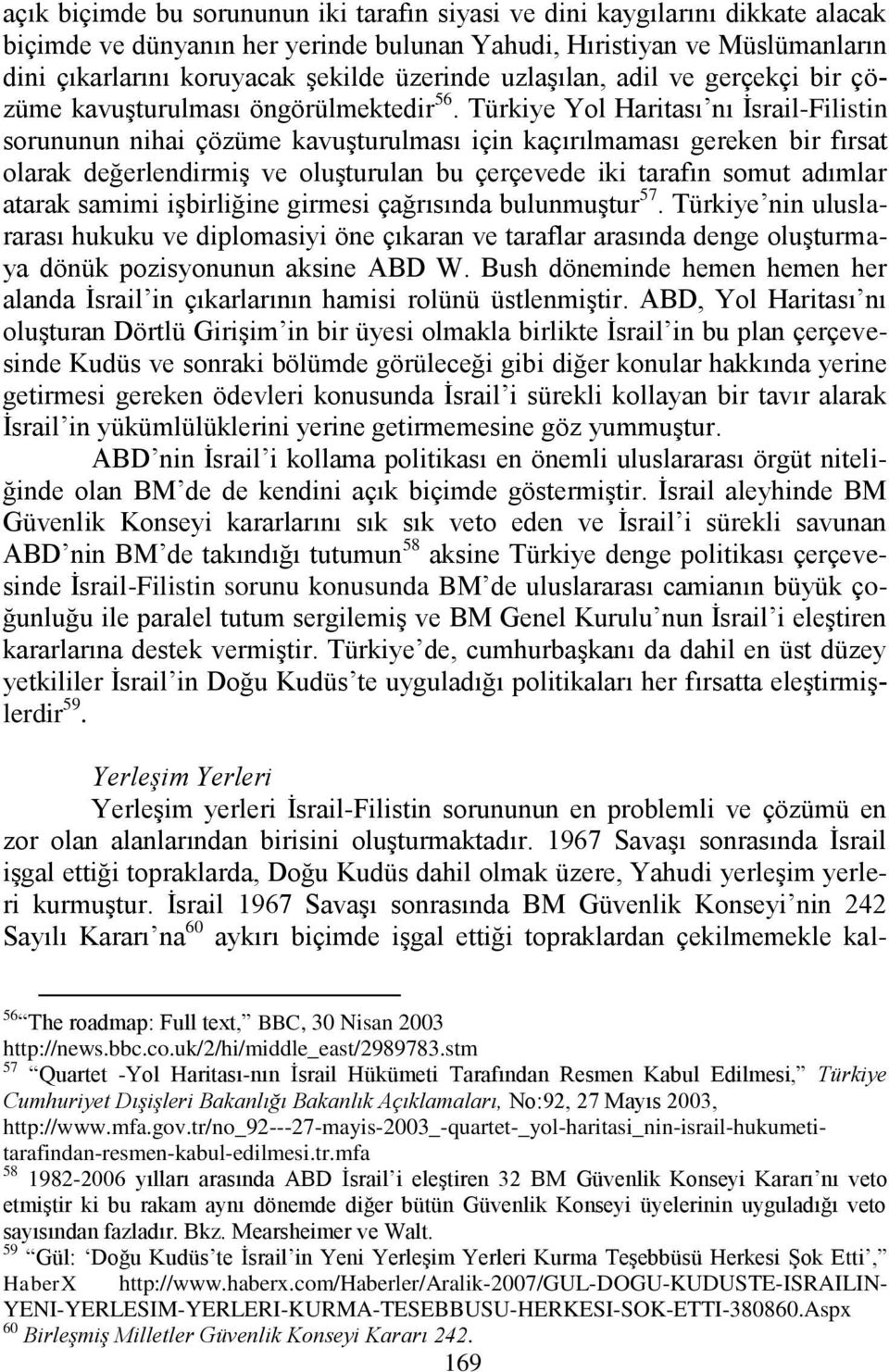 Türkiye Yol Haritası nı Ġsrail-Filistin sorununun nihai çözüme kavuģturulması için kaçırılmaması gereken bir fırsat olarak değerlendirmiģ ve oluģturulan bu çerçevede iki tarafın somut adımlar atarak