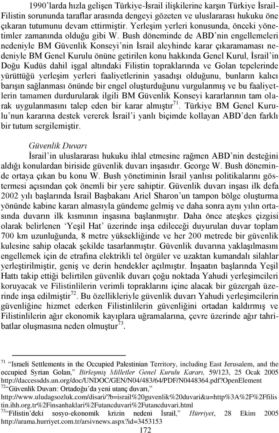 Bush döneminde de ABD nin engellemeleri nedeniyle BM Güvenlik Konseyi nin Ġsrail aleyhinde karar çıkaramaması nedeniyle BM Genel Kurulu önüne getirilen konu hakkında Genel Kurul, Ġsrail in Doğu Kudüs