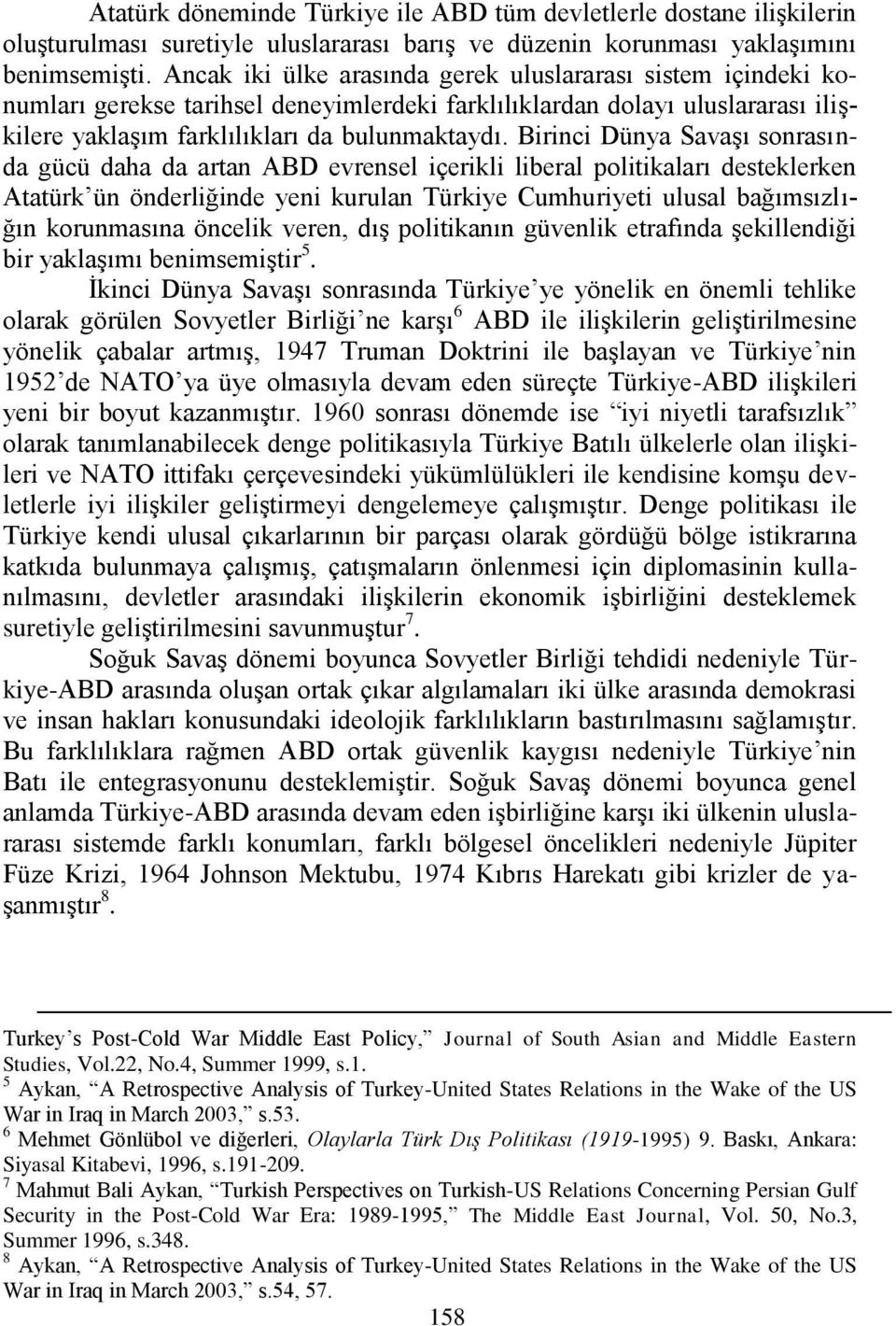 Birinci Dünya SavaĢı sonrasında gücü daha da artan ABD evrensel içerikli liberal politikaları desteklerken Atatürk ün önderliğinde yeni kurulan Türkiye Cumhuriyeti ulusal bağımsızlığın korunmasına