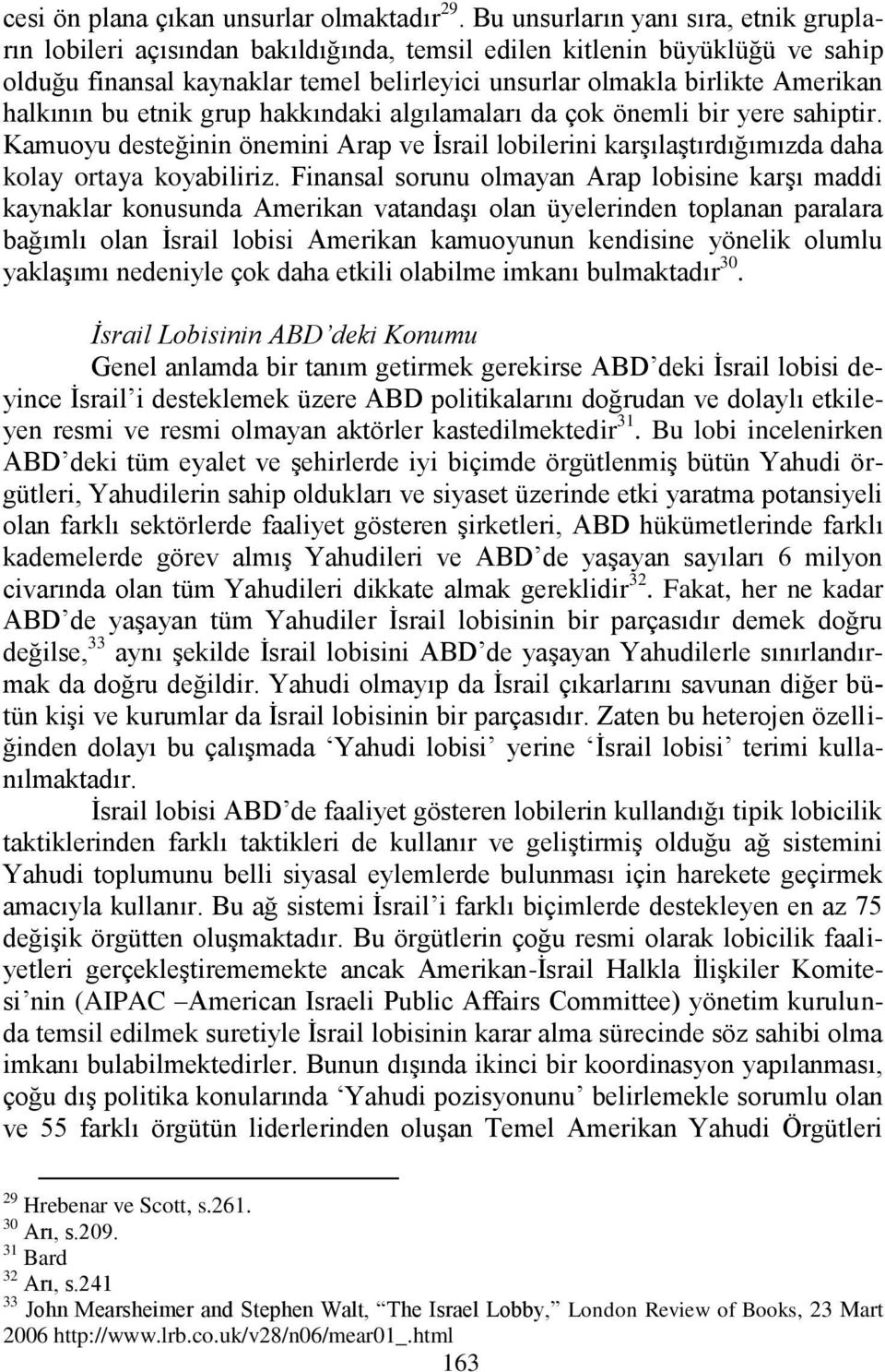 halkının bu etnik grup hakkındaki algılamaları da çok önemli bir yere sahiptir. Kamuoyu desteğinin önemini Arap ve Ġsrail lobilerini karģılaģtırdığımızda daha kolay ortaya koyabiliriz.