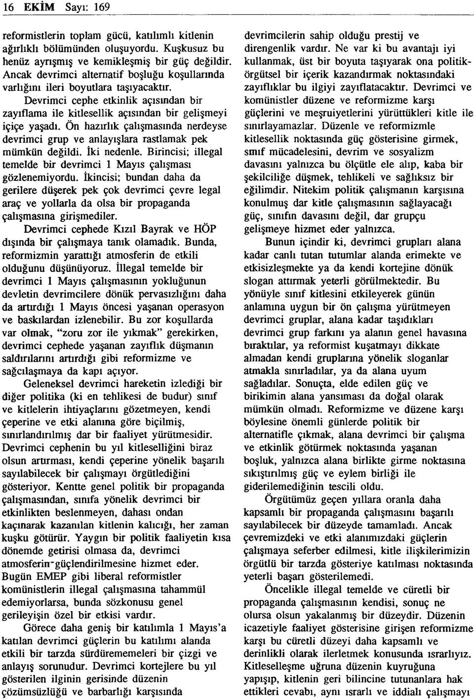 Ön hazırlık çalışmasında nerdeyse devrimci grup ve anlayışlara rastlamak pek mümkün değildi. İki nedenle. Birincisi; illegal temelde bir devrimci 1 Mayıs çalışması gözlenemiyordu.