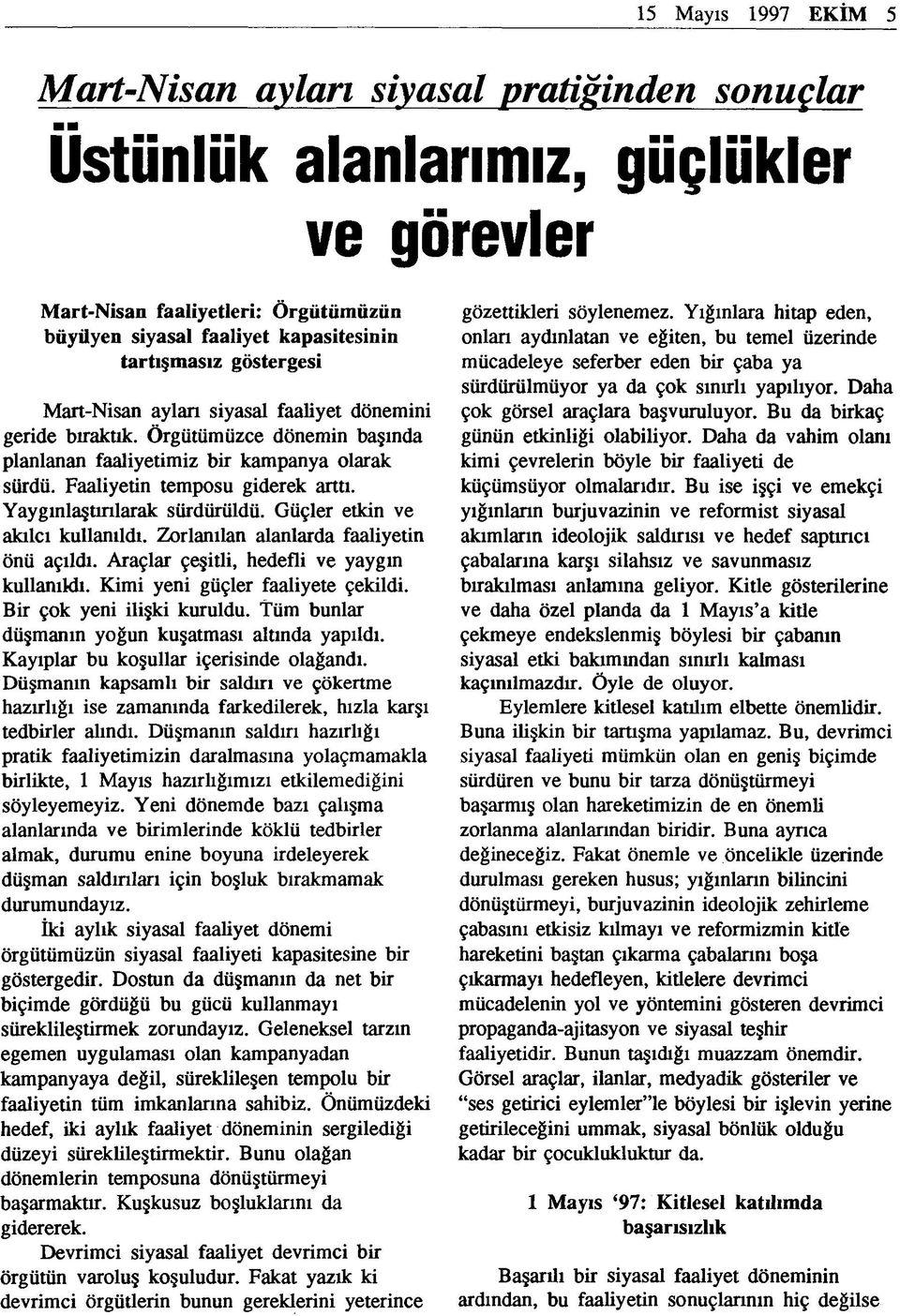 Güçler etkin ve akılcı kullanıldı. Zorlanılan alanlarda faaliyetin önü açıldı. Araçlar çeşitli, hedefli ve yaygın kullanıldı. Kimi yeni güçler faaliyete çekildi. Bir çok yeni ilişki kuruldu.