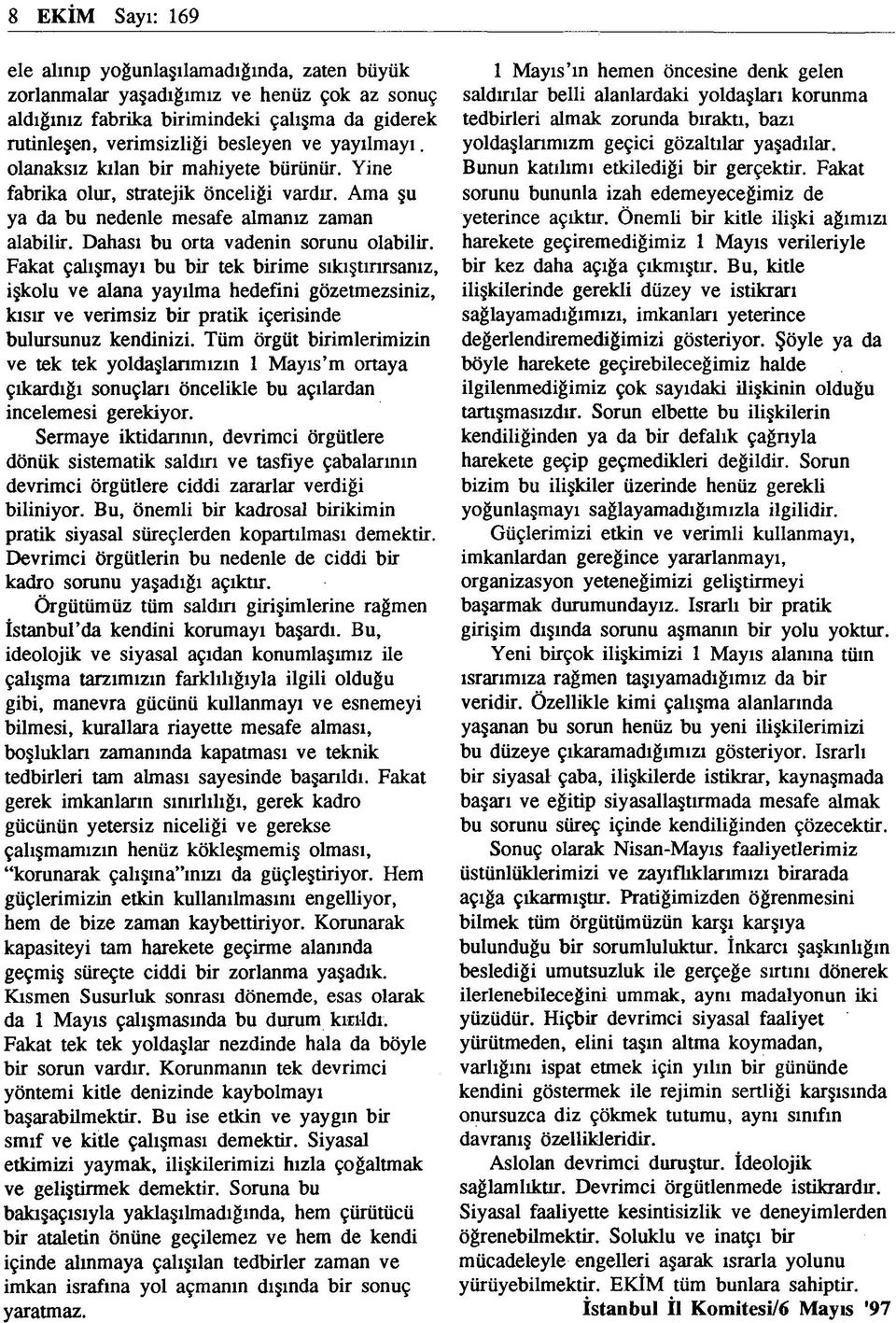 Fakat çalışmayı bu bir tek birime sıkıştırırsanız, işkolu ve alana yayılma hedefini gözetmezsiniz, kısır ve verimsiz bir pratik içerisinde bulursunuz kendinizi.