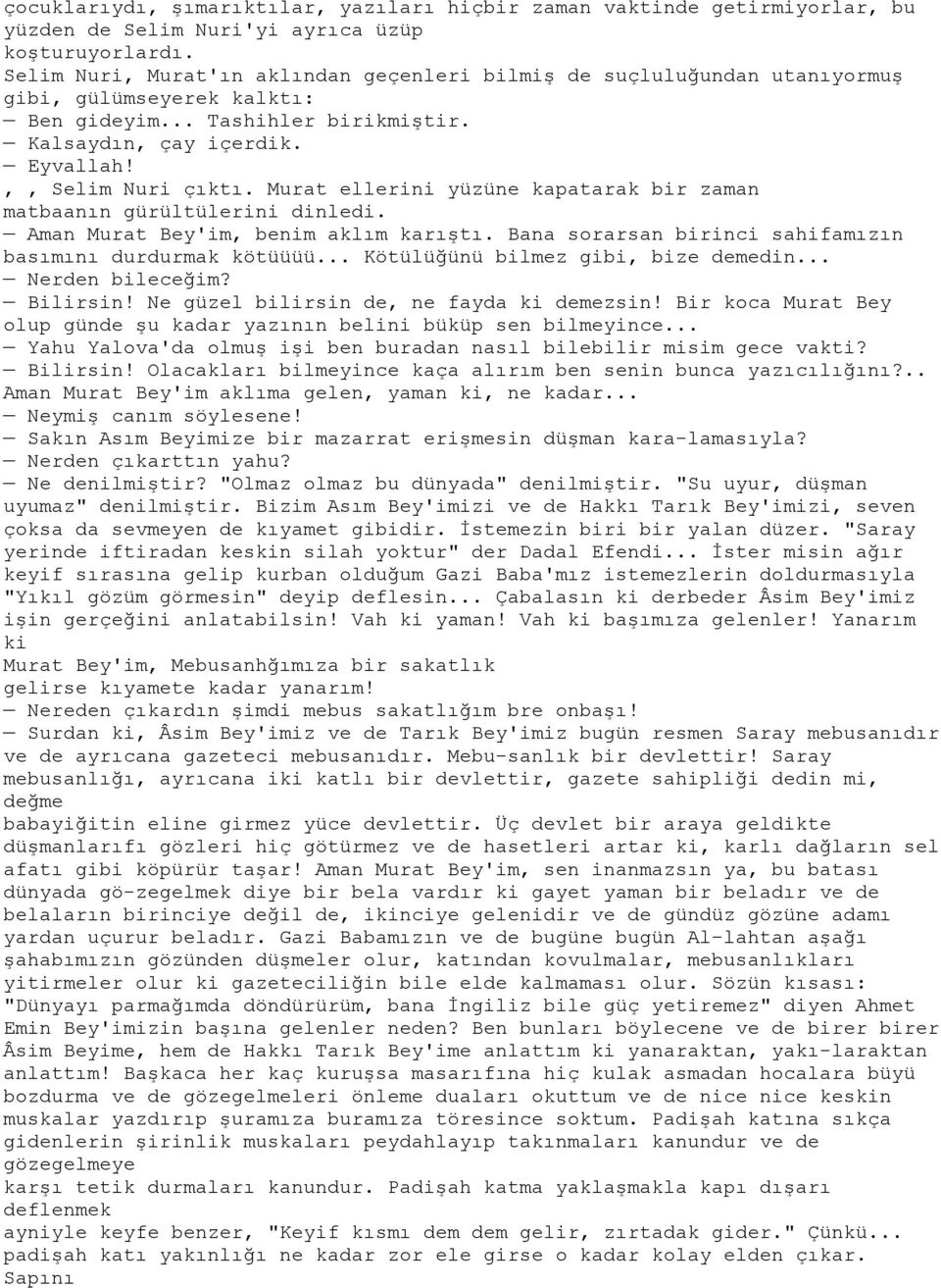 Murat ellerini yüzüne kapatarak bir zaman matbaanın gürültülerini dinledi. Aman Murat Bey'im, benim aklım karıştı. Bana sorarsan birinci sahifamızın basımını durdurmak kötüüüü.