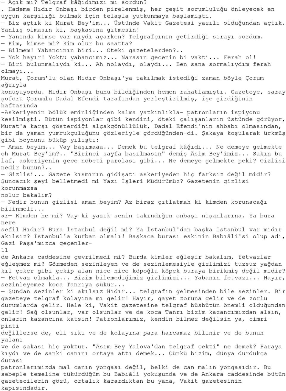 Bilmem! Yabancının biri... Öteki gazetelerden?.. Yok hayır! Yoktu yabancımız... Narasın gecenin bi vakti... Ferah ol! Biri bulunmalıydı ki... Ah nolaydı, olaydı... Ben sana sormalıydım ferah olmayı.