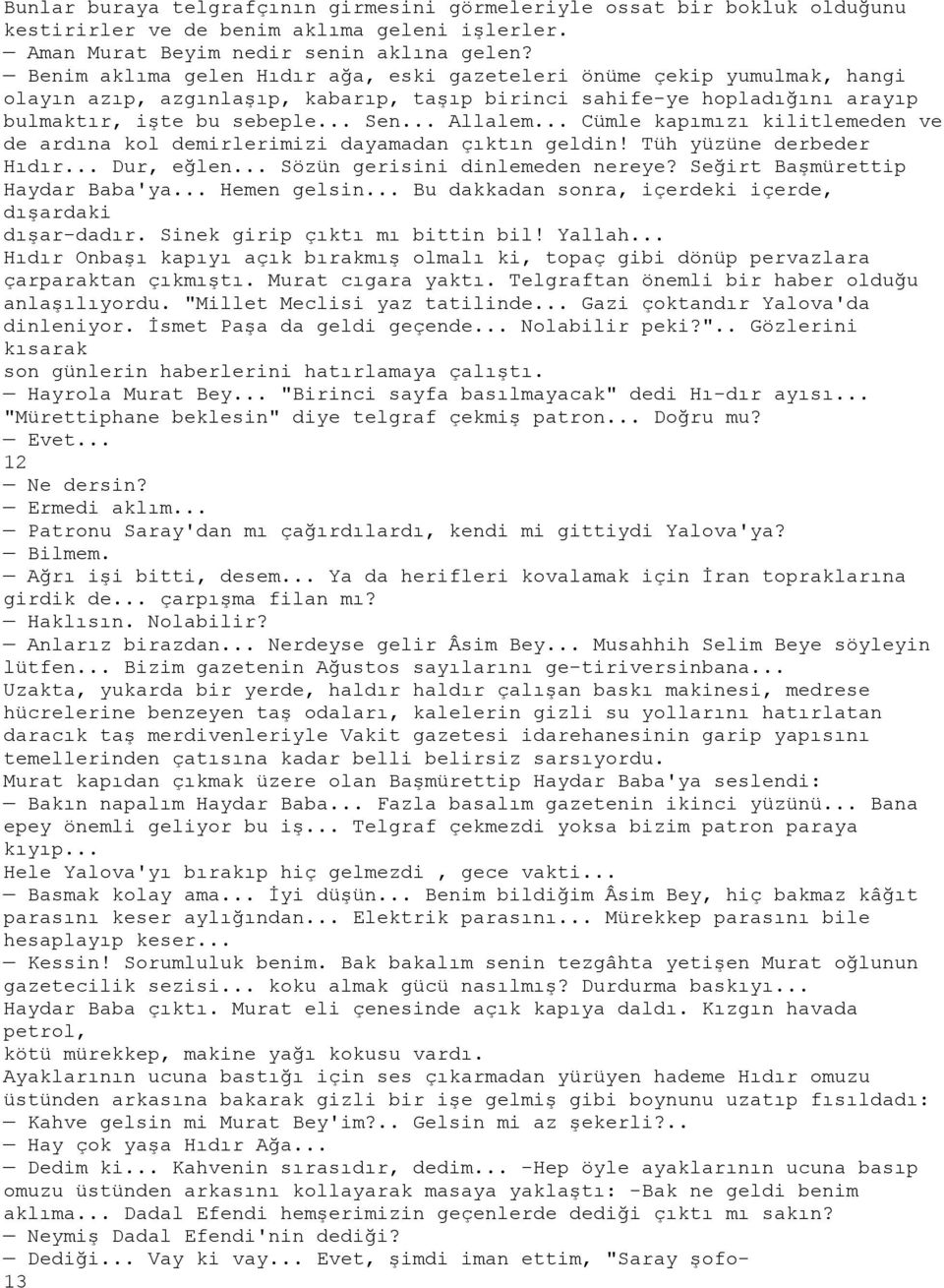 .. Cümle kapımızı kilitlemeden ve de ardına kol demirlerimizi dayamadan çıktın geldin! Tüh yüzüne derbeder Hıdır... Dur, eğlen... Sözün gerisini dinlemeden nereye? Seğirt Başmürettip Haydar Baba'ya.