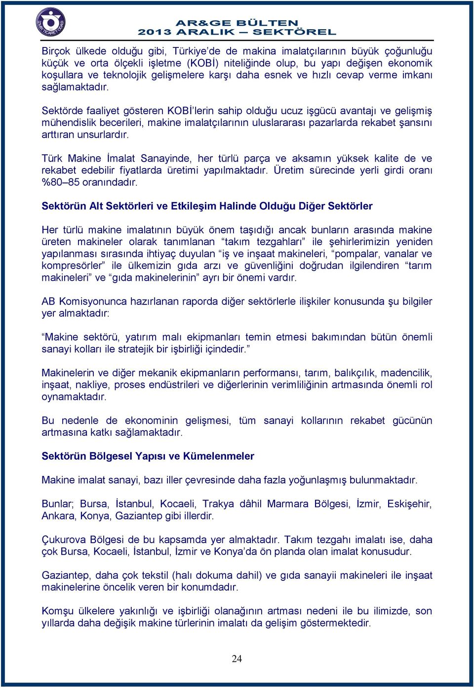 Sektörde faaliyet gösteren KOBİ lerin sahip olduğu ucuz işgücü avantajı ve gelişmiş mühendislik becerileri, makine imalatçılarının uluslararası pazarlarda rekabet şansını arttıran unsurlardır.