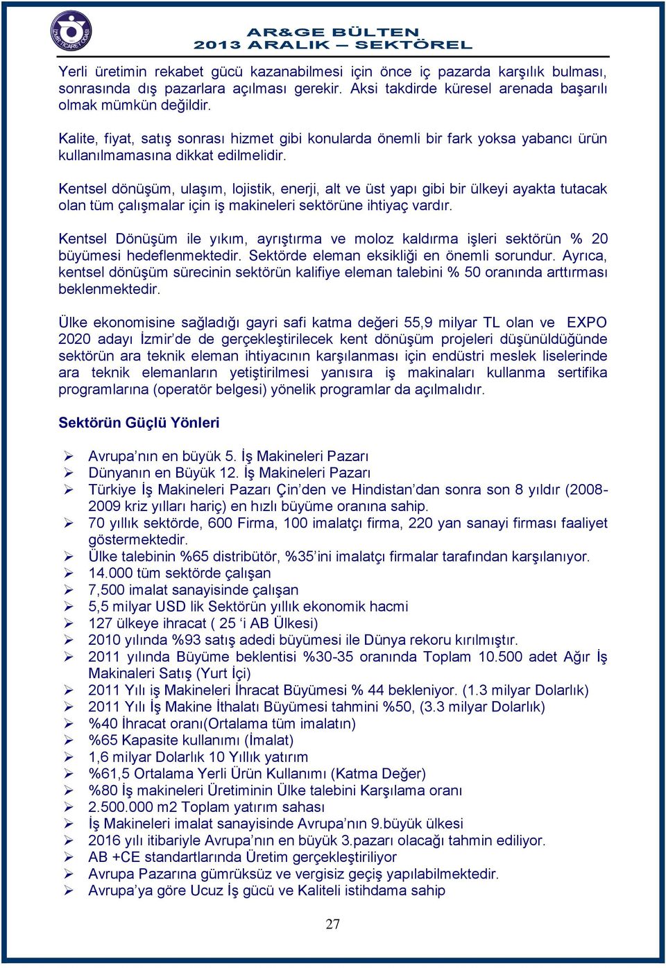 Kentsel dönüşüm, ulaşım, lojistik, enerji, alt ve üst yapı gibi bir ülkeyi ayakta tutacak olan tüm çalışmalar için iş makineleri sektörüne ihtiyaç vardır.