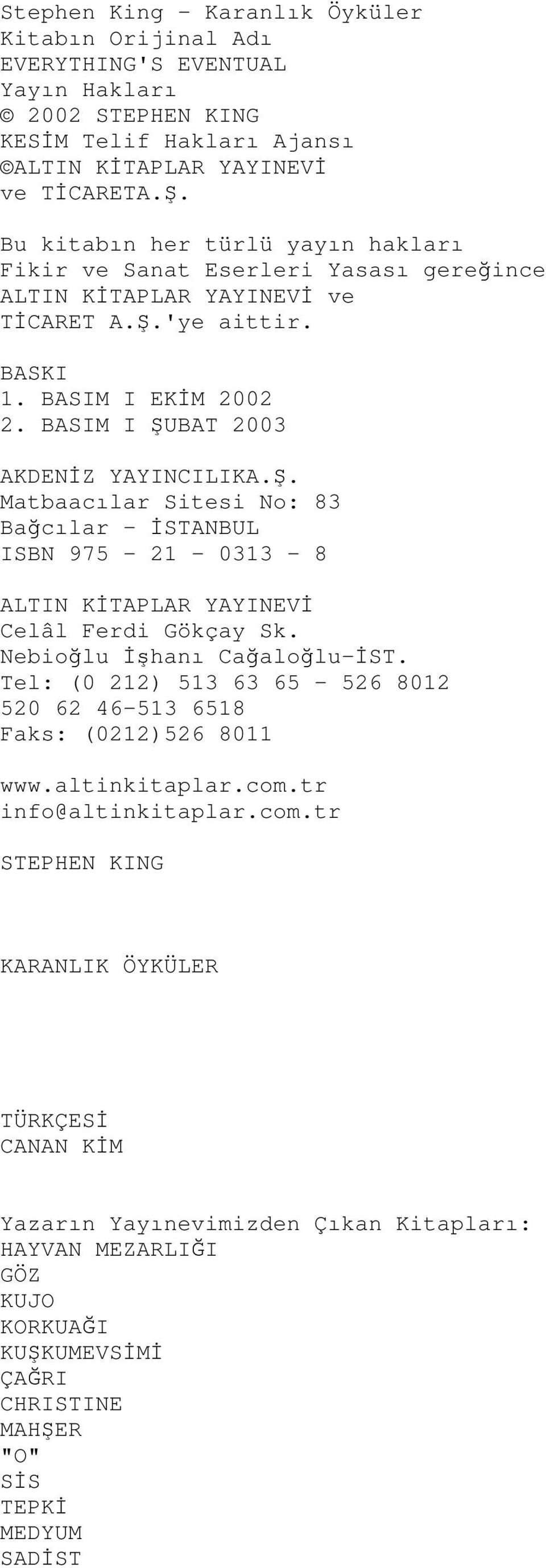 'ye aittir. BASKI 1. BASIM I EKĐM 2002 2. BASIM I ŞUBAT 2003 AKDENĐZ YAYINCILIKA.Ş. Matbaacılar Sitesi No: 83 Bağcılar - ĐSTANBUL ISBN 975-21 - 0313-8 ALTIN KĐTAPLAR YAYINEVĐ Celâl Ferdi Gökçay Sk.