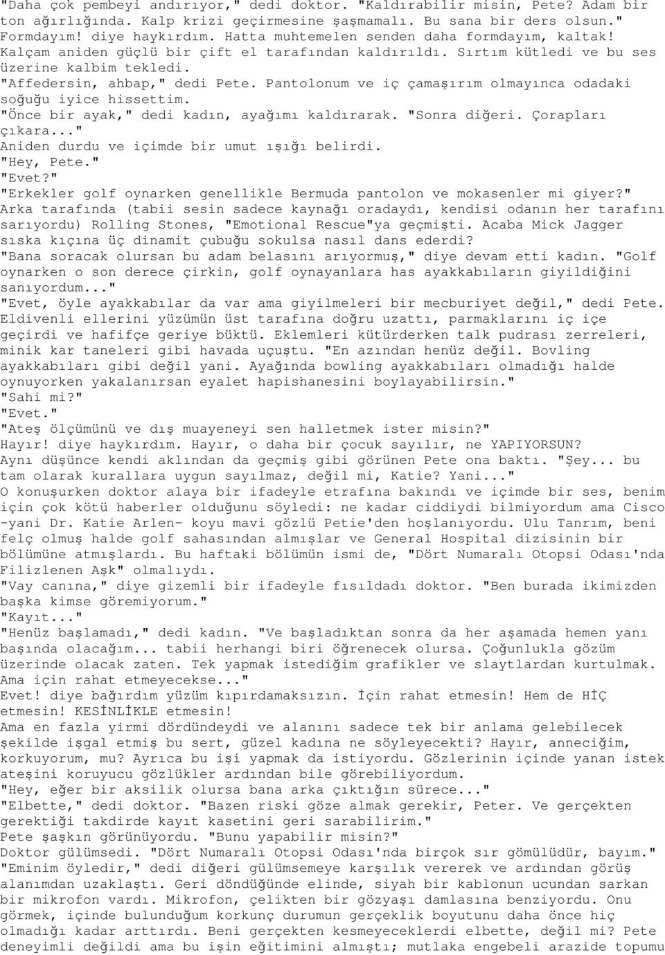 Pantolonum ve iç çamaşırım olmayınca odadaki soğuğu iyice hissettim. "Önce bir ayak," dedi kadın, ayağımı kaldırarak. "Sonra diğeri. Çorapları çıkara..." Aniden durdu ve içimde bir umut ışığı belirdi.