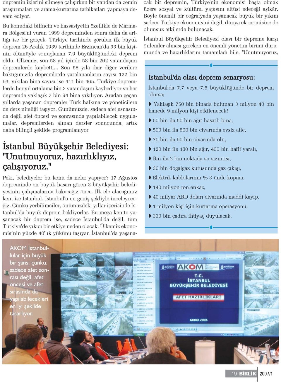 Türkiye tarihinde görülen ilk büyük deprem 26 Aralýk 1939 tarihinde Erzincan'da 33 bin kiþinin ölümüyle sonuçlanan 7.9 büyüklüðündeki deprem oldu.