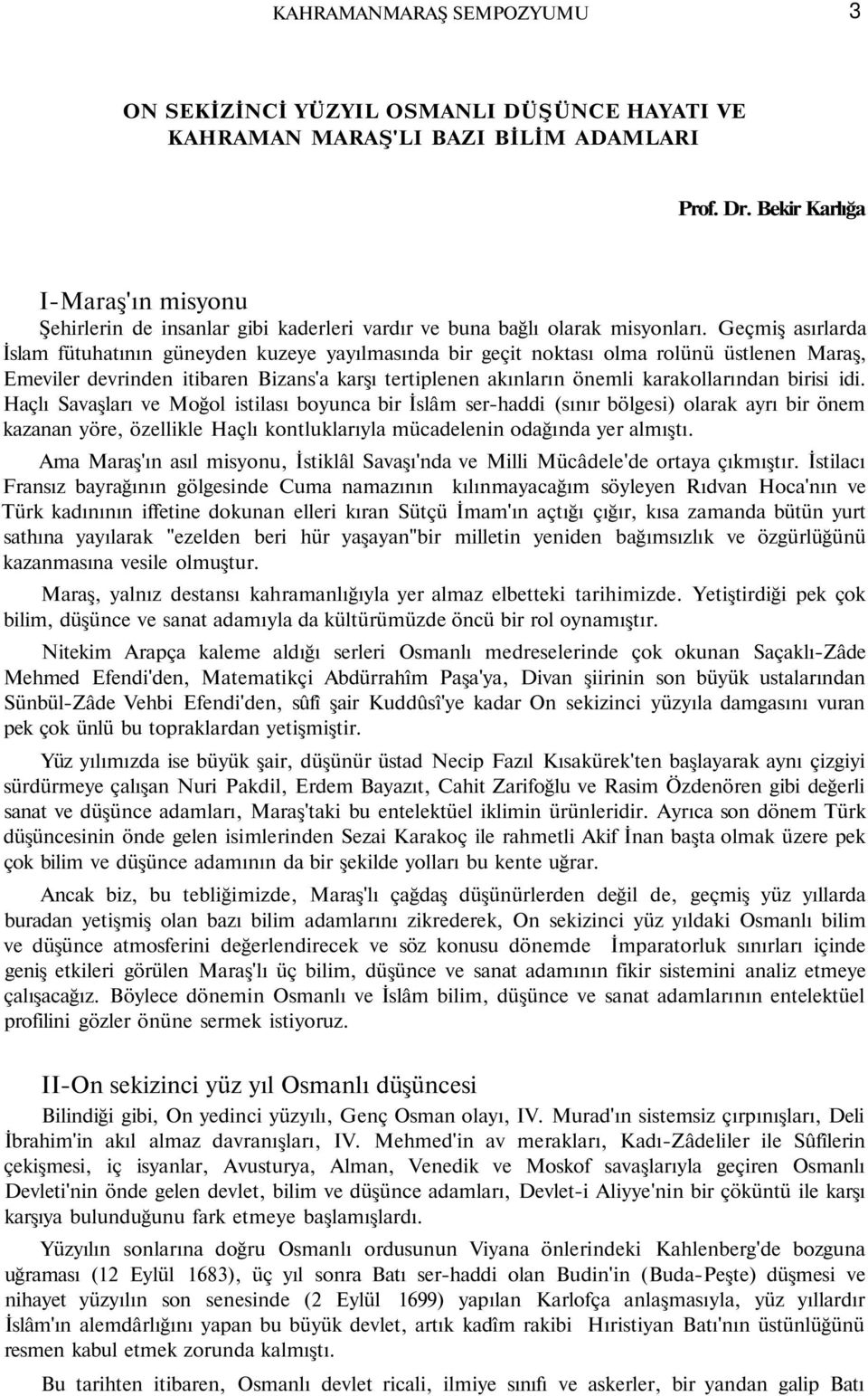 Geçmiş asırlarda İslam fütuhatının güneyden kuzeye yayılmasında bir geçit noktası olma rolünü üstlenen Maraş, Emeviler devrinden itibaren Bizans'a karşı tertiplenen akınların önemli karakollarından