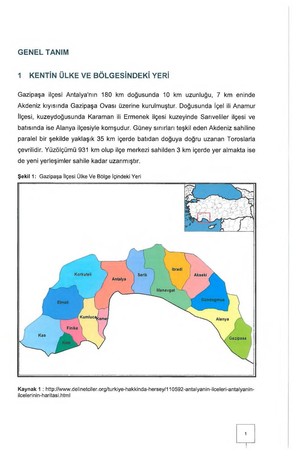 Güney sınırları teşkil eden Akdeniz sahiline paralel bir şekilde yaklaşık 35 km içerde batıdan doğuya doğru uzanan Toroslarla çevrilidir.