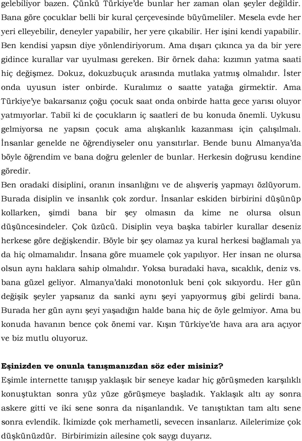 Ama dışarı çıkınca ya da bir yere gidince kurallar var uyulması gereken. Bir örnek daha: kızımın yatma saati hiç değişmez. Dokuz, dokuzbuçuk arasında mutlaka yatmış olmalıdır.