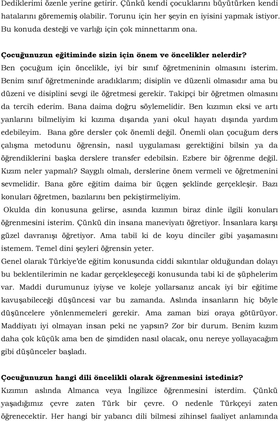 Benim sınıf öğretmeninde aradıklarım; disiplin ve düzenli olmasıdır ama bu düzeni ve disiplini sevgi ile öğretmesi gerekir. Takipçi bir öğretmen olmasını da tercih ederim.