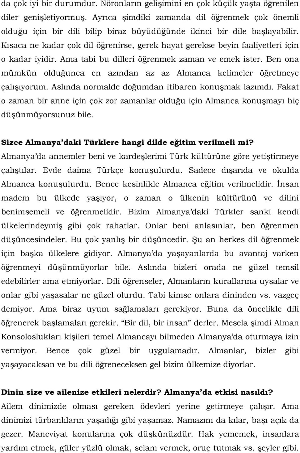 Kısaca ne kadar çok dil öğrenirse, gerek hayat gerekse beyin faaliyetleri için o kadar iyidir. Ama tabi bu dilleri öğrenmek zaman ve emek ister.