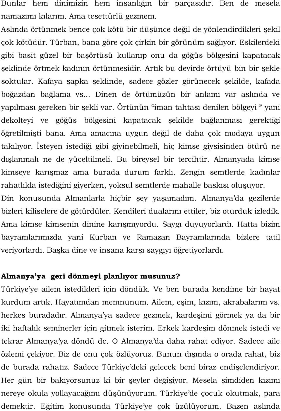 Artık bu devirde örtüyü bin bir şekle soktular. Kafaya şapka şeklinde, sadece gözler görünecek şekilde, kafada boğazdan bağlama vs.