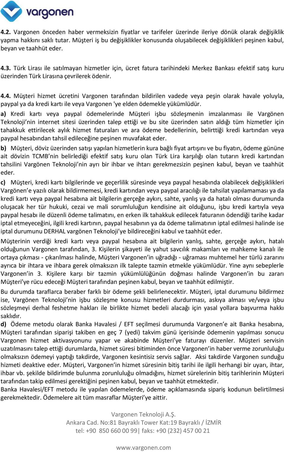 Türk Lirası ile satılmayan hizmetler için, ücret fatura tarihindeki Merkez Bankası efektif satış kuru üzerinden Türk Lirasına çevrilerek ödenir. 4.