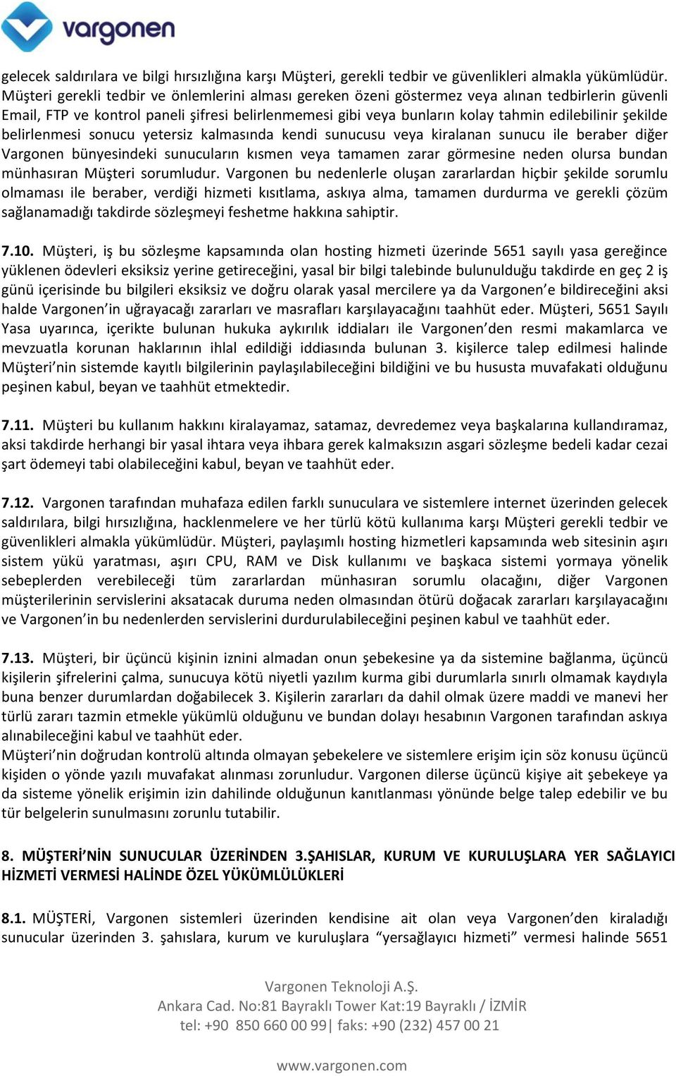 şekilde belirlenmesi sonucu yetersiz kalmasında kendi sunucusu veya kiralanan sunucu ile beraber diğer Vargonen bünyesindeki sunucuların kısmen veya tamamen zarar görmesine neden olursa bundan