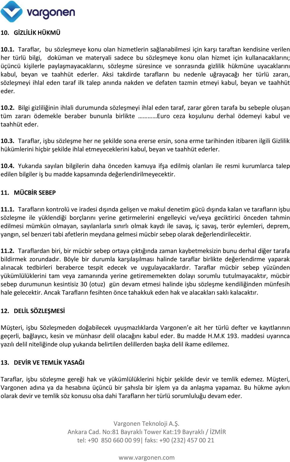 Aksi takdirde tarafların bu nedenle uğrayacağı her türlü zararı, sözleşmeyi ihlal eden taraf ilk talep anında nakden ve defaten tazmin etmeyi kabul, beyan ve taahhüt eder. 10.2.