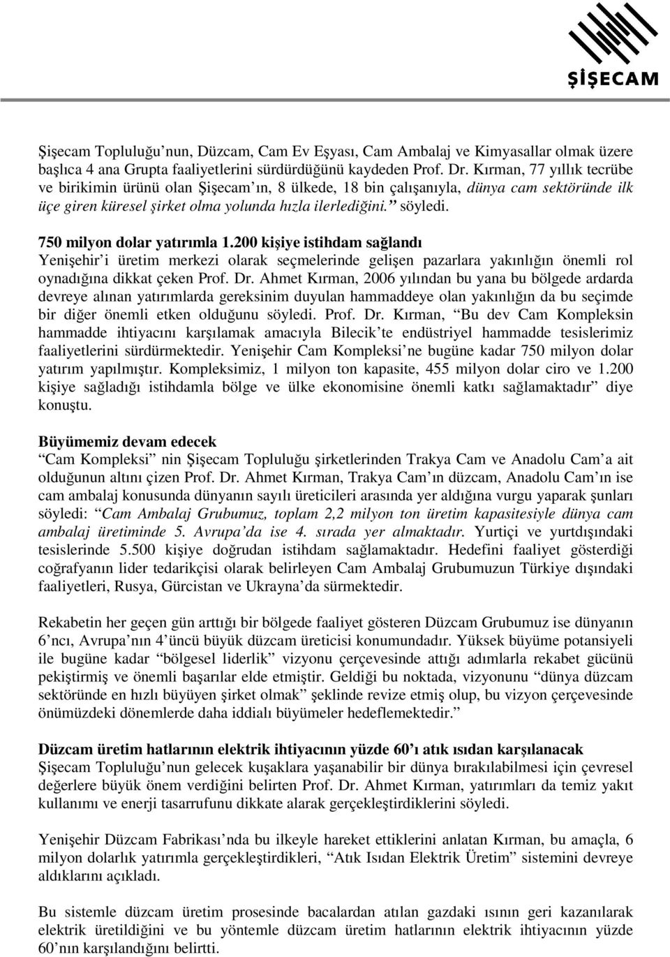 750 milyon dolar yatırımla 1.200 kişiye istihdam sağlandı Yenişehir i üretim merkezi olarak seçmelerinde gelişen pazarlara yakınlığın önemli rol oynadığına dikkat çeken Prof. Dr.