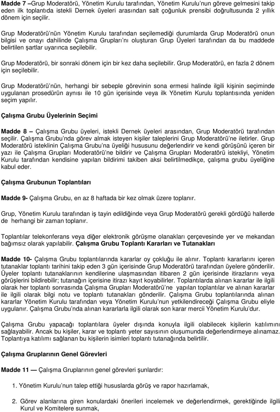 Grup Moderatörü nün Yönetim Kurulu tarafından seçilemediği durumlarda Grup Moderatörü onun bilgisi ve onayı dahilinde Çalışma Grupları nı oluşturan Grup Üyeleri tarafından da bu maddede belirtilen