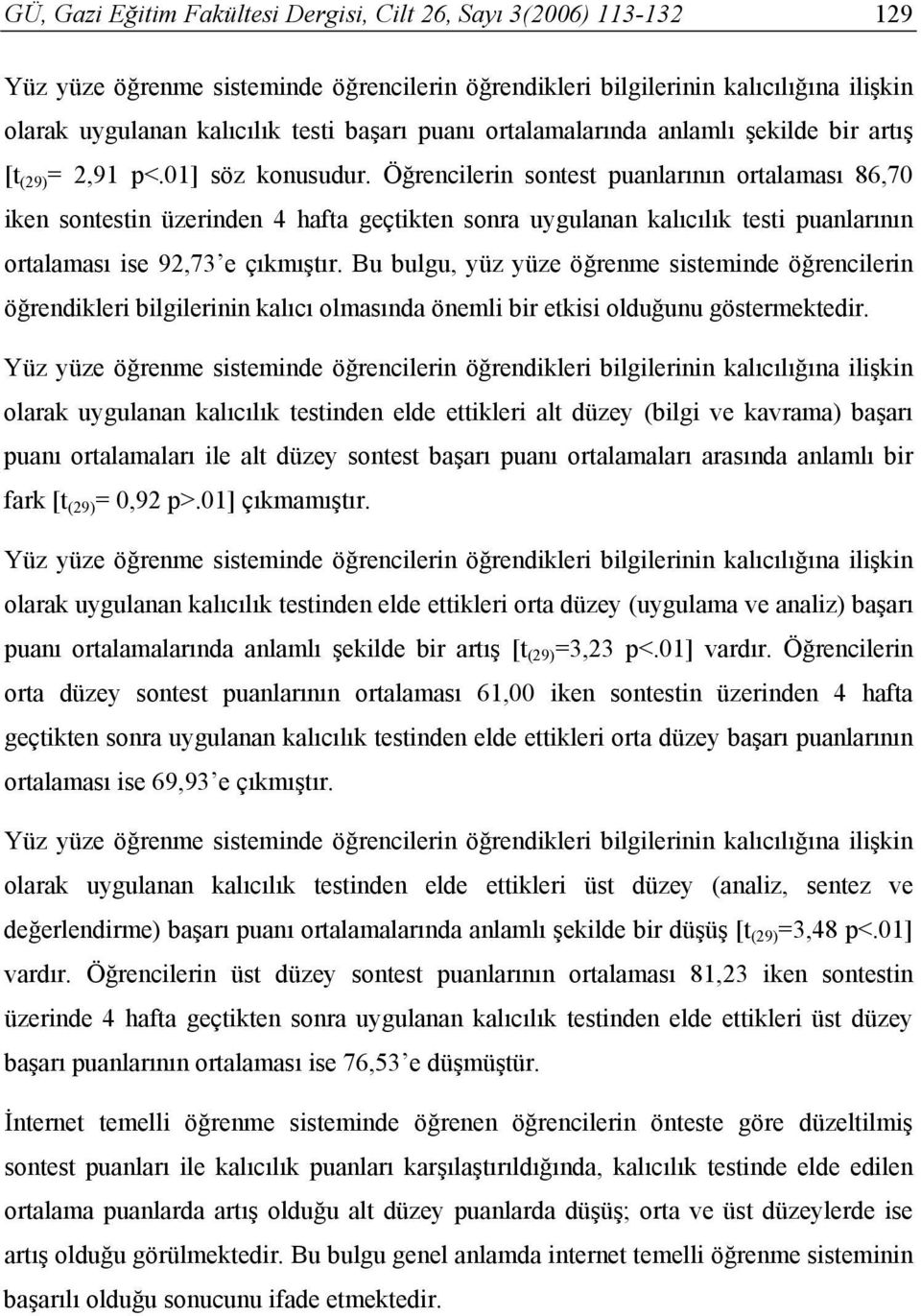 Öğrencilerin sontest puanlarının ortalaması 86,70 iken sontestin üzerinden 4 hafta geçtikten sonra uygulanan kalıcılık testi puanlarının ortalaması ise 92,73 e çıkmıştır.