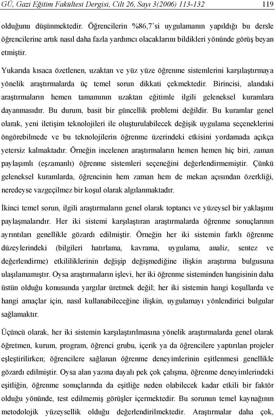 Yukarıda kısaca özetlenen, uzaktan ve yüz yüze öğrenme sistemlerini karşılaştırmaya yönelik araştırmalarda üç temel sorun dikkati çekmektedir.