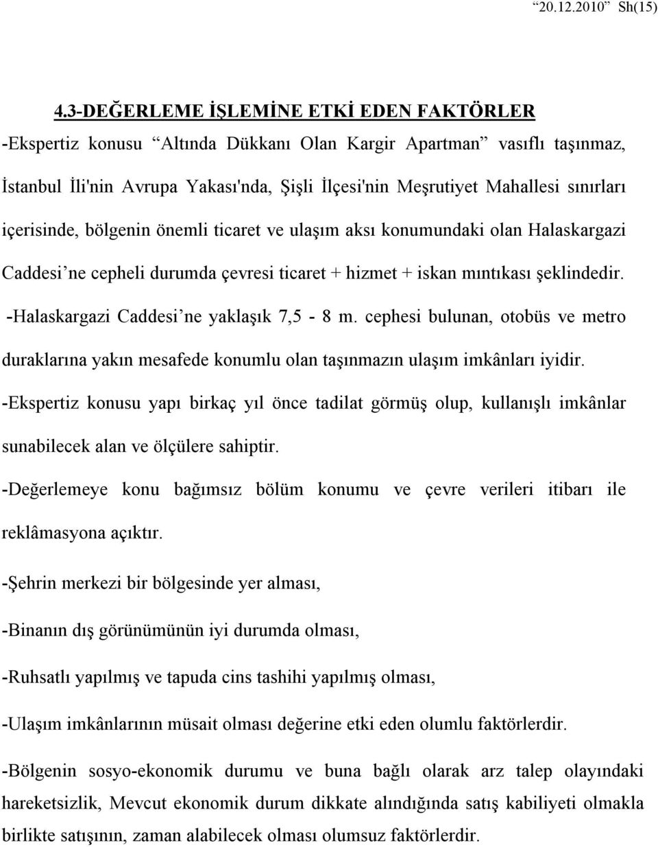 içerisinde, bölgenin önemli ticaret ve ulaşım aksı konumundaki olan Halaskargazi Caddesi ne cepheli durumda çevresi ticaret + hizmet + iskan mıntıkası şeklindedir.