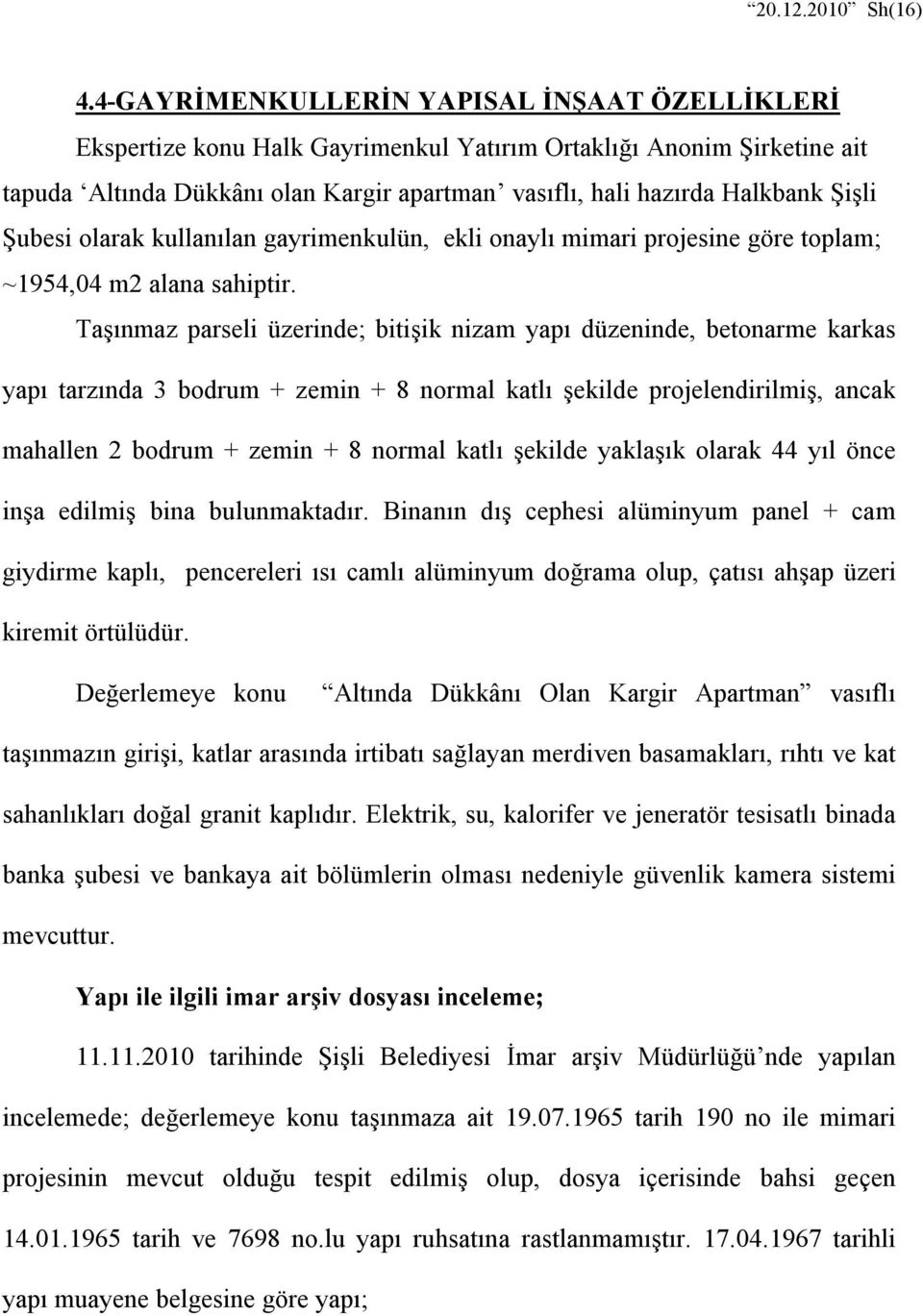 Şubesi olarak kullanılan gayrimenkulün, ekli onaylı mimari projesine göre toplam; ~1954,04 m2 alana sahiptir.