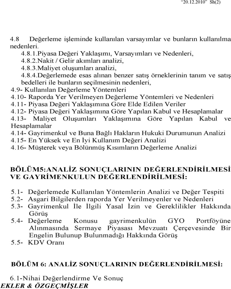 10- Raporda Yer Verilmeyen Değerleme Yöntemleri ve Nedenleri 4.11- Piyasa Değeri Yaklaşımına Göre Elde Edilen Veriler 4.12- Piyasa Değeri Yaklaşımına Göre Yapılan Kabul ve Hesaplamalar 4.