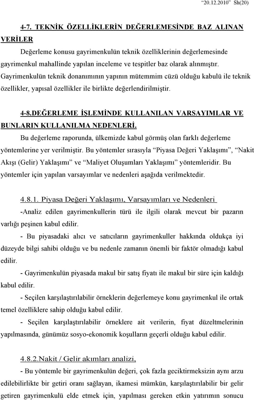 Gayrimenkulün teknik donanımının yapının mütemmim cüzü olduğu kabulü ile teknik özellikler, yapısal özellikler ile birlikte değerlendirilmiştir. 4-8.