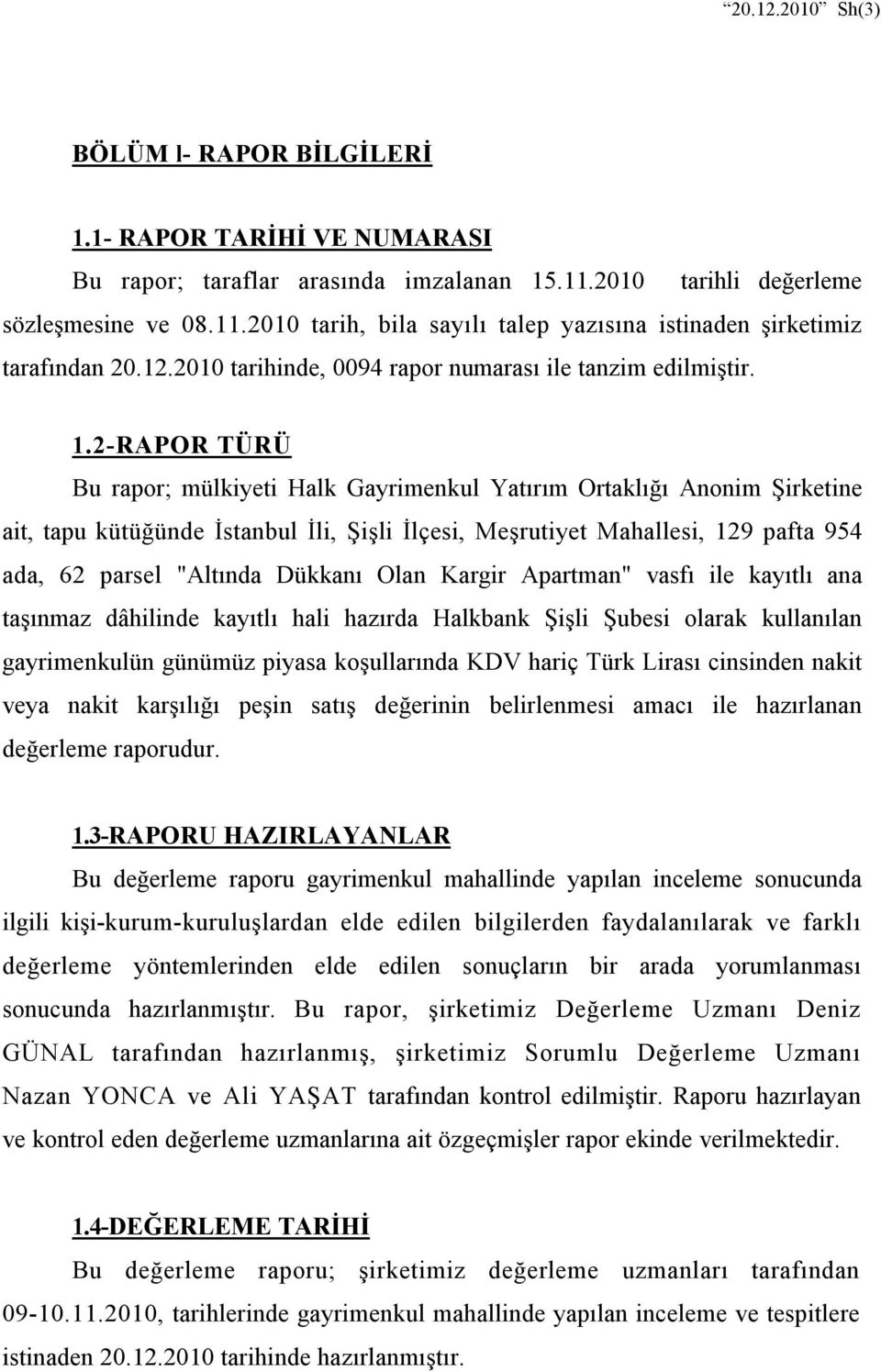 2-RAPOR TÜRÜ Bu rapor; mülkiyeti Halk Gayrimenkul Yatırım Ortaklığı Anonim Şirketine ait, tapu kütüğünde İstanbul İli, Şişli İlçesi, Meşrutiyet Mahallesi, 129 pafta 954 ada, 62 parsel "Altında