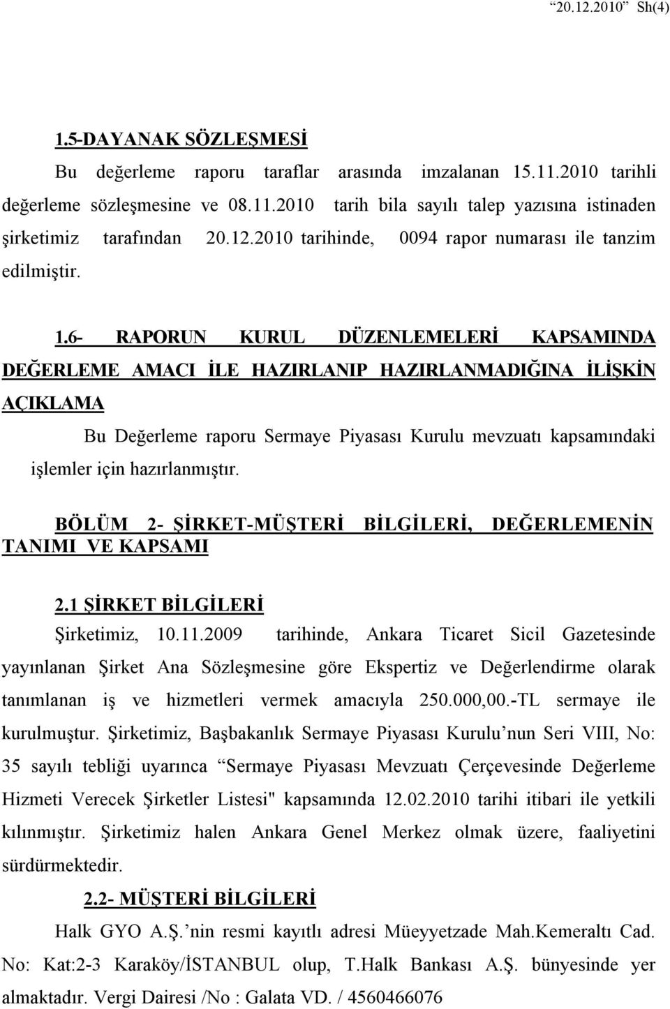 6- RAPORUN KURUL DÜZENLEMELERİ KAPSAMINDA DEĞERLEME AMACI İLE HAZIRLANIP HAZIRLANMADIĞINA İLİŞKİN AÇIKLAMA Bu Değerleme raporu Sermaye Piyasası Kurulu mevzuatı kapsamındaki işlemler için