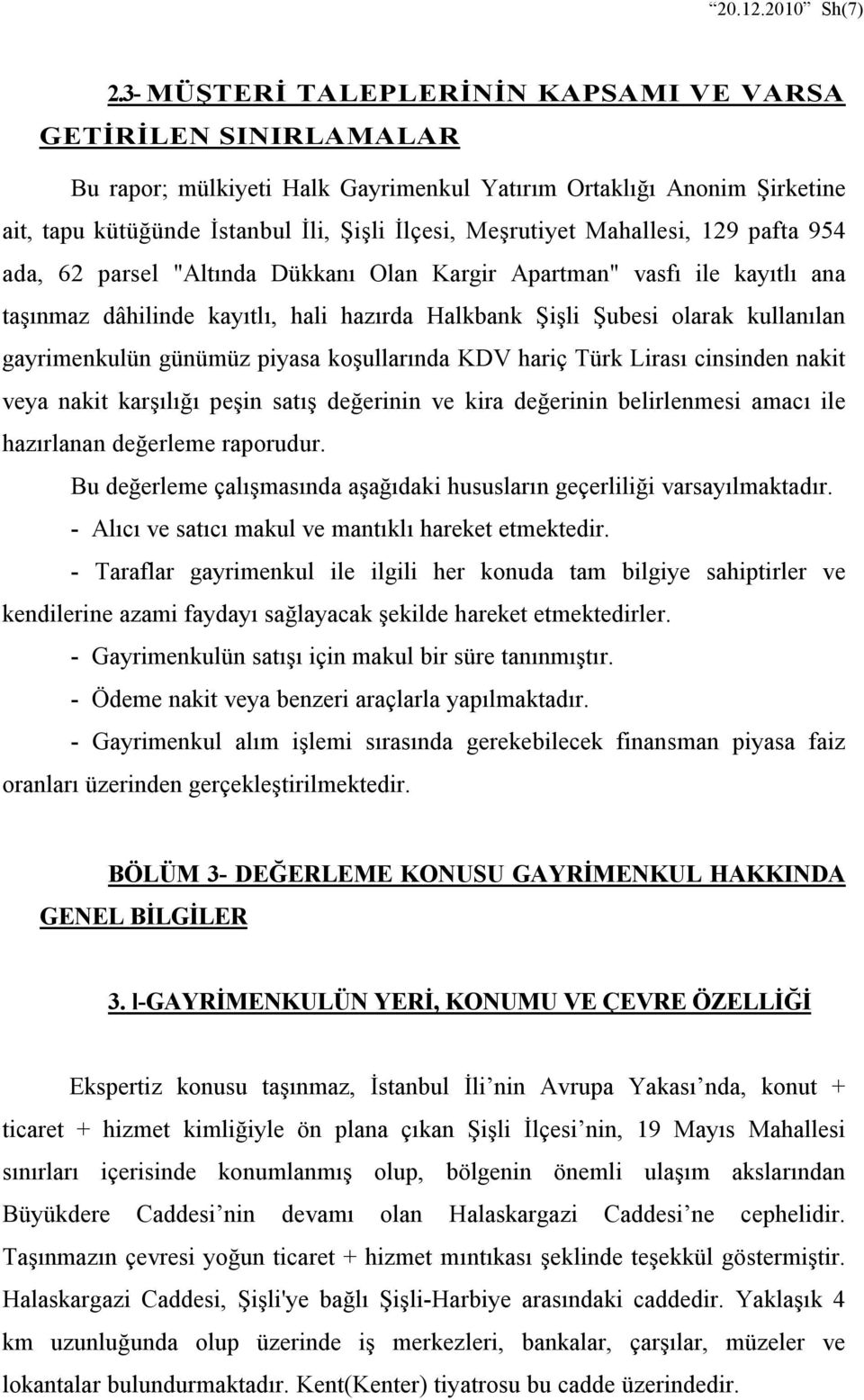 Mahallesi, 129 pafta 954 ada, 62 parsel "Altında Dükkanı Olan Kargir Apartman" vasfı ile kayıtlı ana taşınmaz dâhilinde kayıtlı, hali hazırda Halkbank Şişli Şubesi olarak kullanılan gayrimenkulün