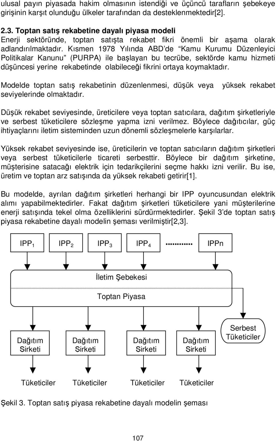 Kısmen 1978 Yılında ABD de Kamu Kurumu Düzenleyici Politikalar Kanunu (PURPA) ile başlayan bu tecrübe, sektörde kamu hizmeti düşüncesi yerine rekabetinde olabileceği fikrini ortaya koymaktadır.