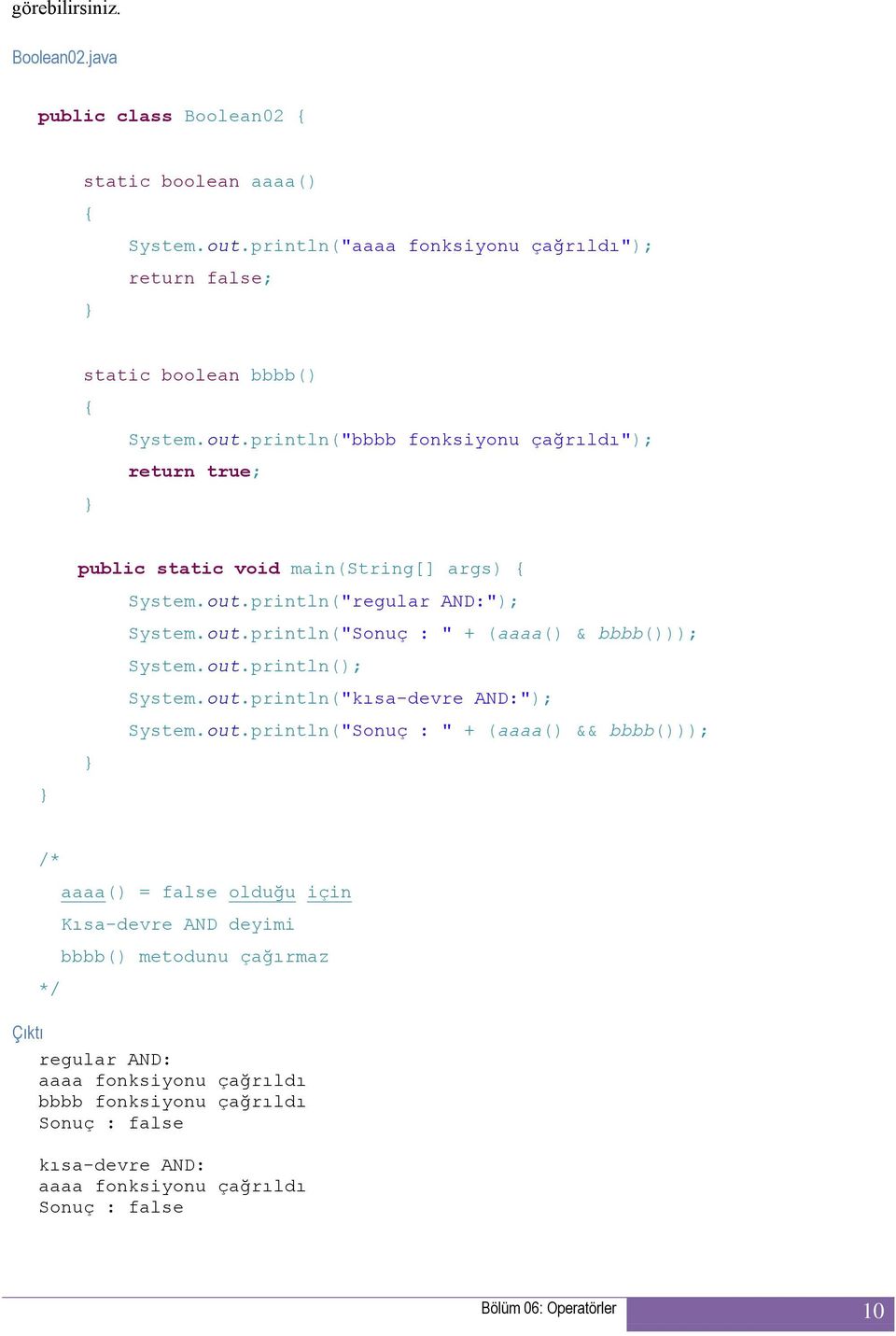 out.println("Sonuç : " + (aaaa() & bbbb())); System.out.println(); System.out.println("kısa-devre AND:"); System.out.println("Sonuç : " + (aaaa() && bbbb())); /* */