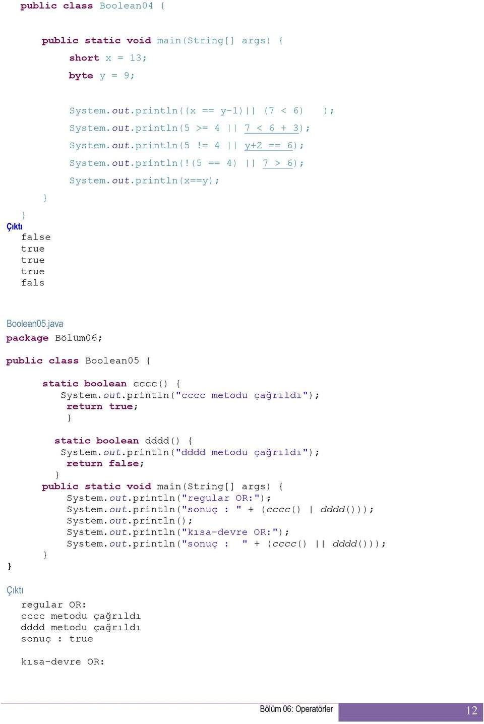 out.println("dddd metodu çağrıldı"); return false; System.out.println("regular OR:"); System.out.println("sonuç : " + (cccc() dddd())); System.out.println(); System.out.println("kısa-devre OR:"); System.